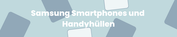 Samsung Smartphones und Handyhüllen – eine perfekte Kombination